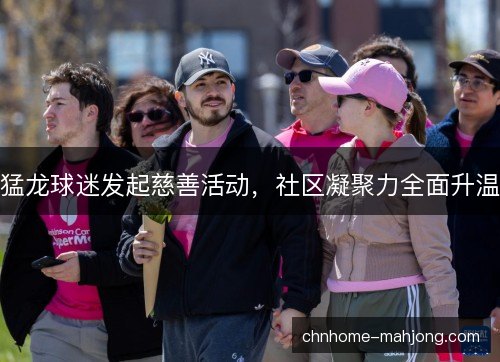 猛龙球迷发起慈善活动,社区凝聚力全面升温 猛龙球迷发起慈善活动,社区凝聚力全面升温